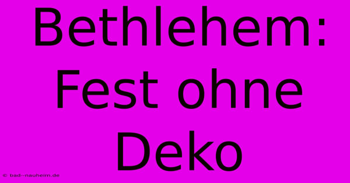 Bethlehem: Fest Ohne Deko