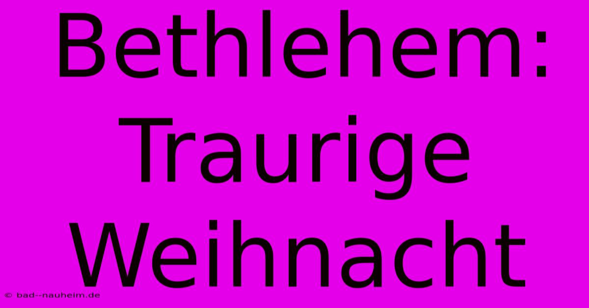 Bethlehem: Traurige Weihnacht