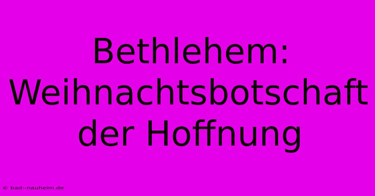 Bethlehem:  Weihnachtsbotschaft Der Hoffnung