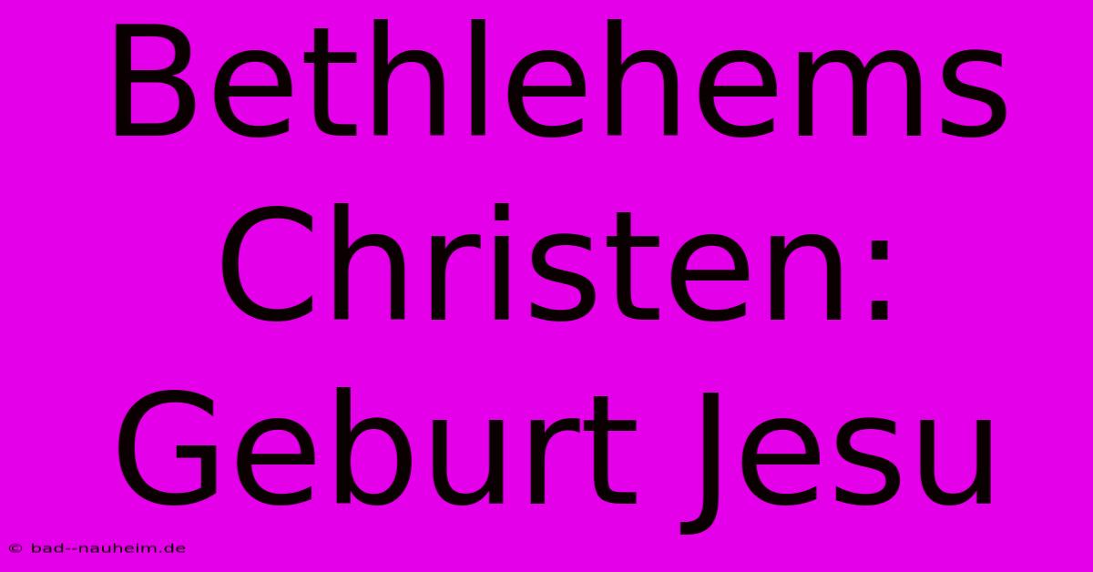 Bethlehems Christen: Geburt Jesu