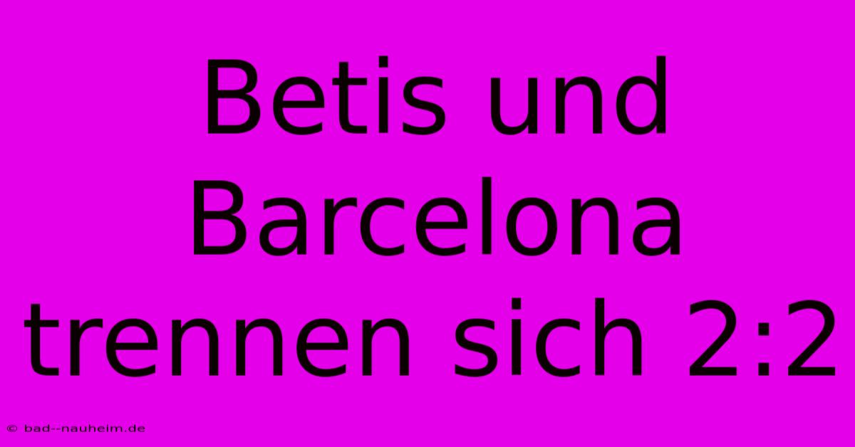 Betis Und Barcelona Trennen Sich 2:2