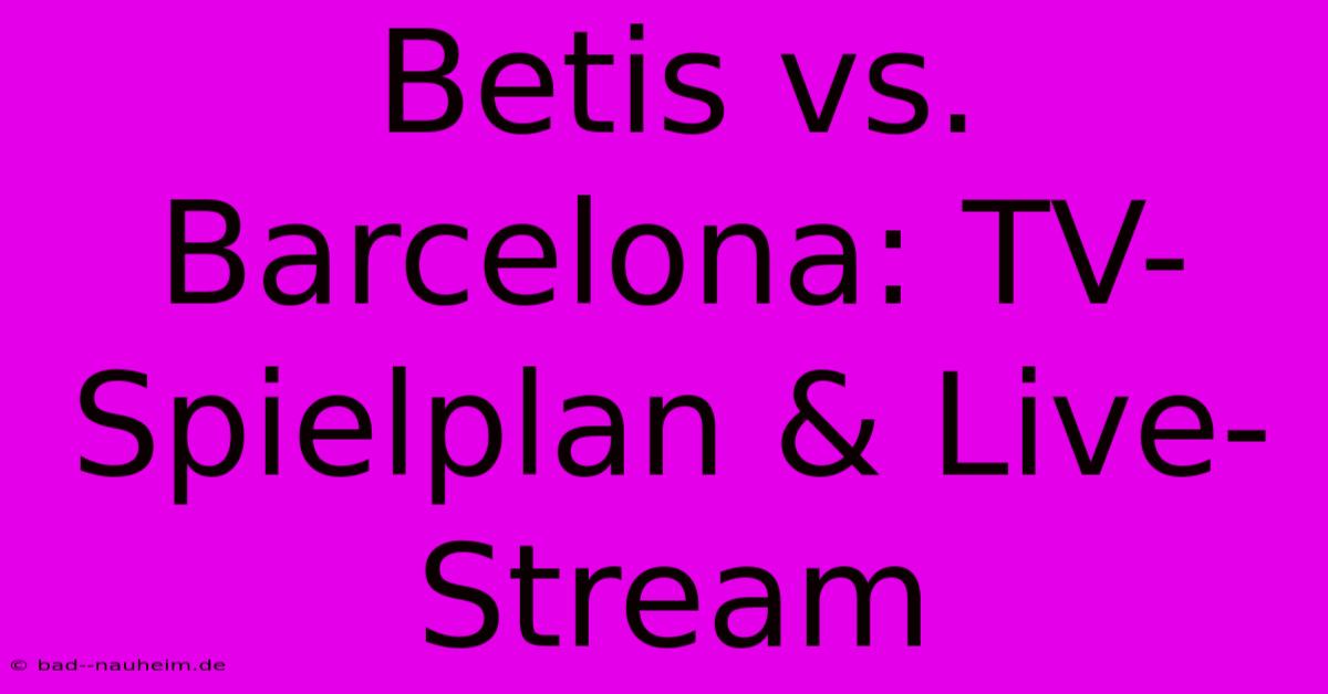 Betis Vs. Barcelona: TV-Spielplan & Live-Stream