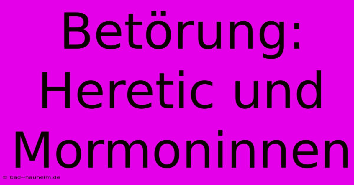 Betörung: Heretic Und Mormoninnen