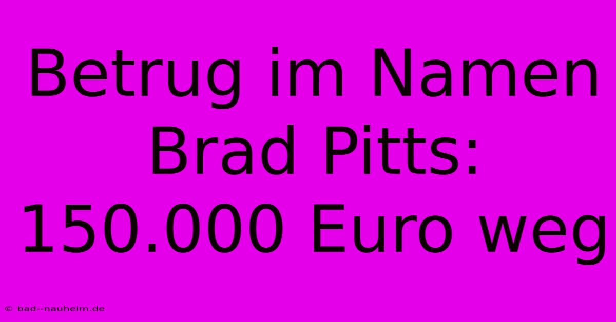 Betrug Im Namen Brad Pitts: 150.000 Euro Weg