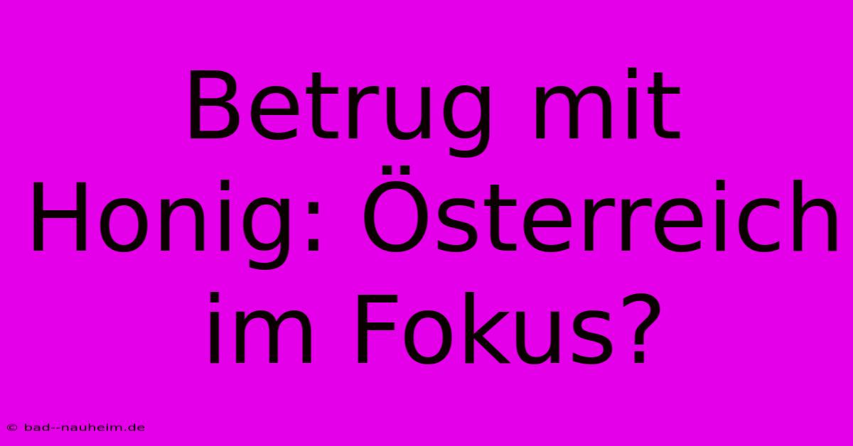 Betrug Mit Honig: Österreich Im Fokus?