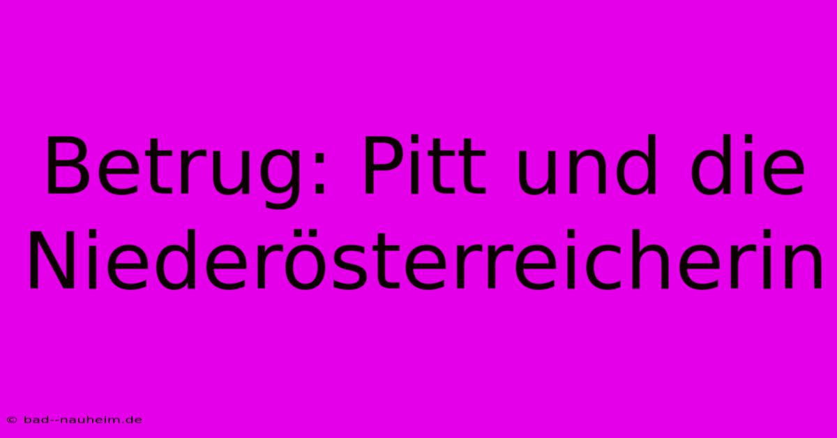 Betrug: Pitt Und Die Niederösterreicherin