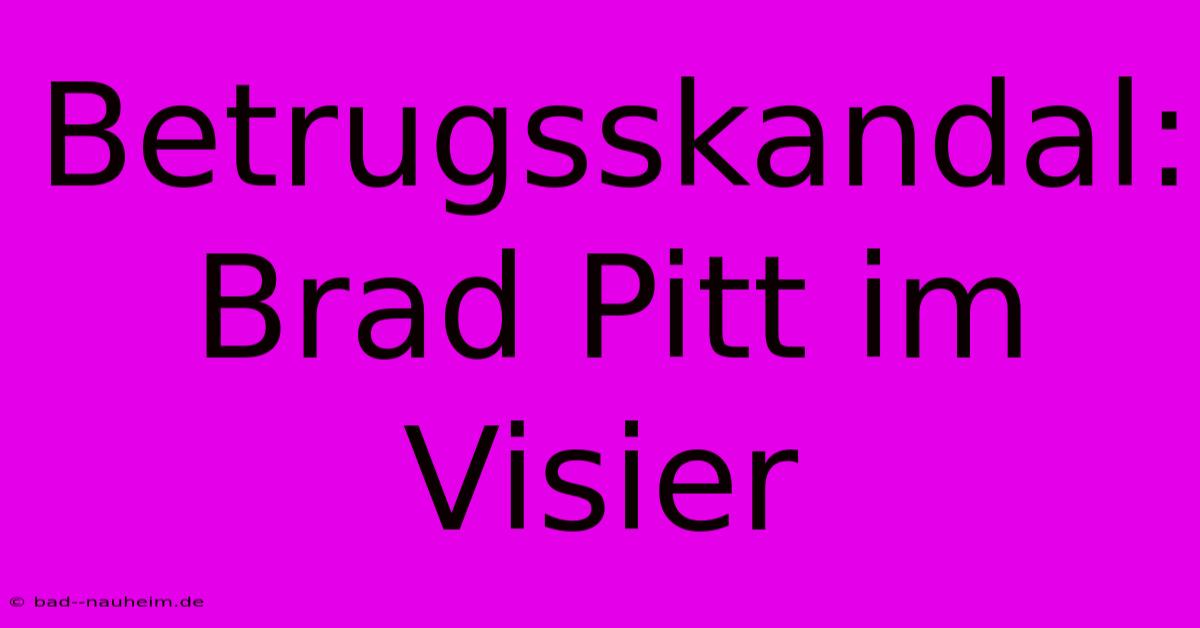 Betrugsskandal: Brad Pitt Im Visier