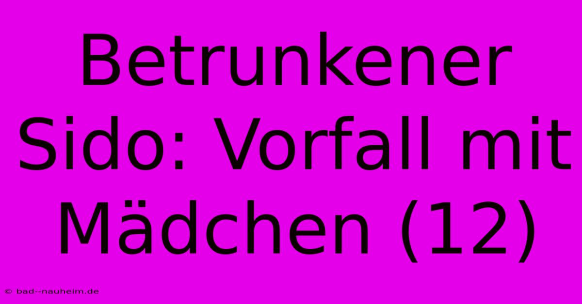 Betrunkener Sido: Vorfall Mit Mädchen (12)