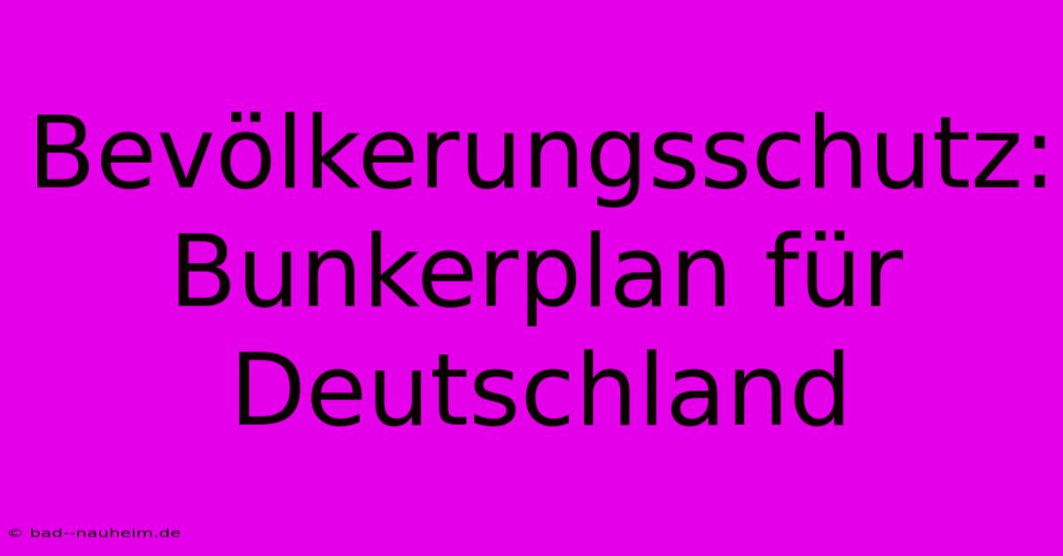 Bevölkerungsschutz:  Bunkerplan Für Deutschland