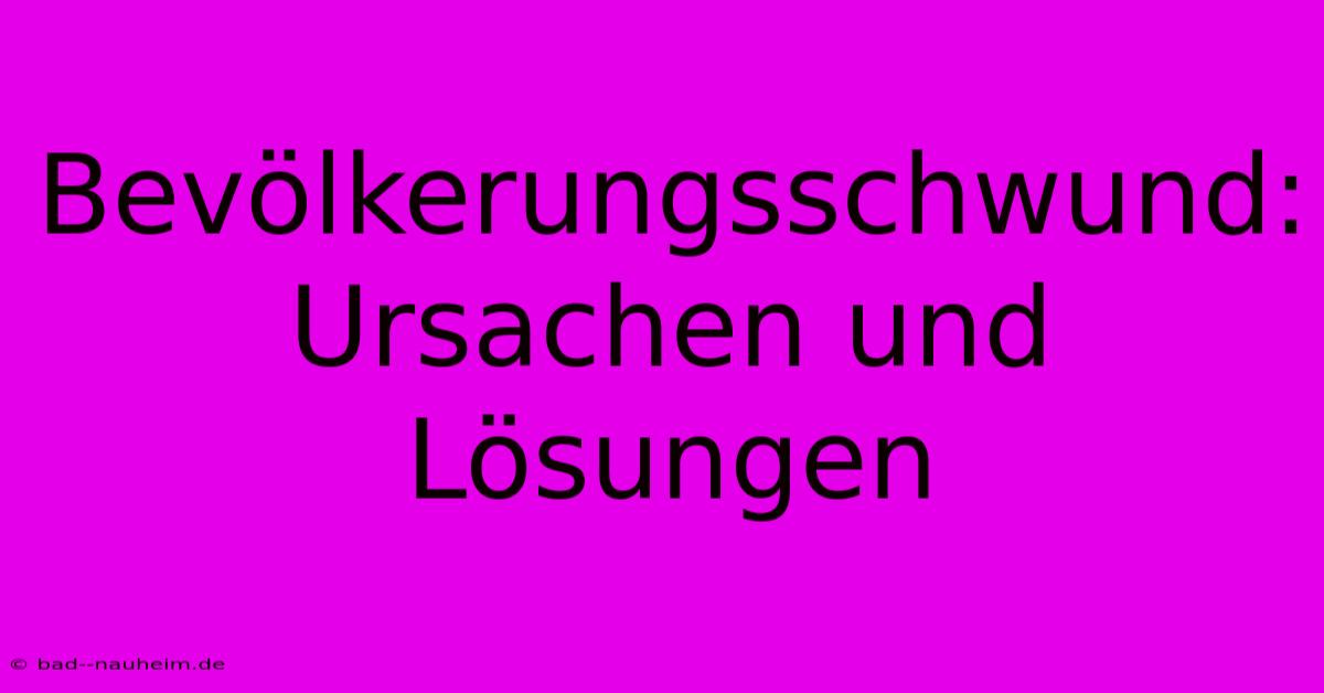 Bevölkerungsschwund:  Ursachen Und Lösungen