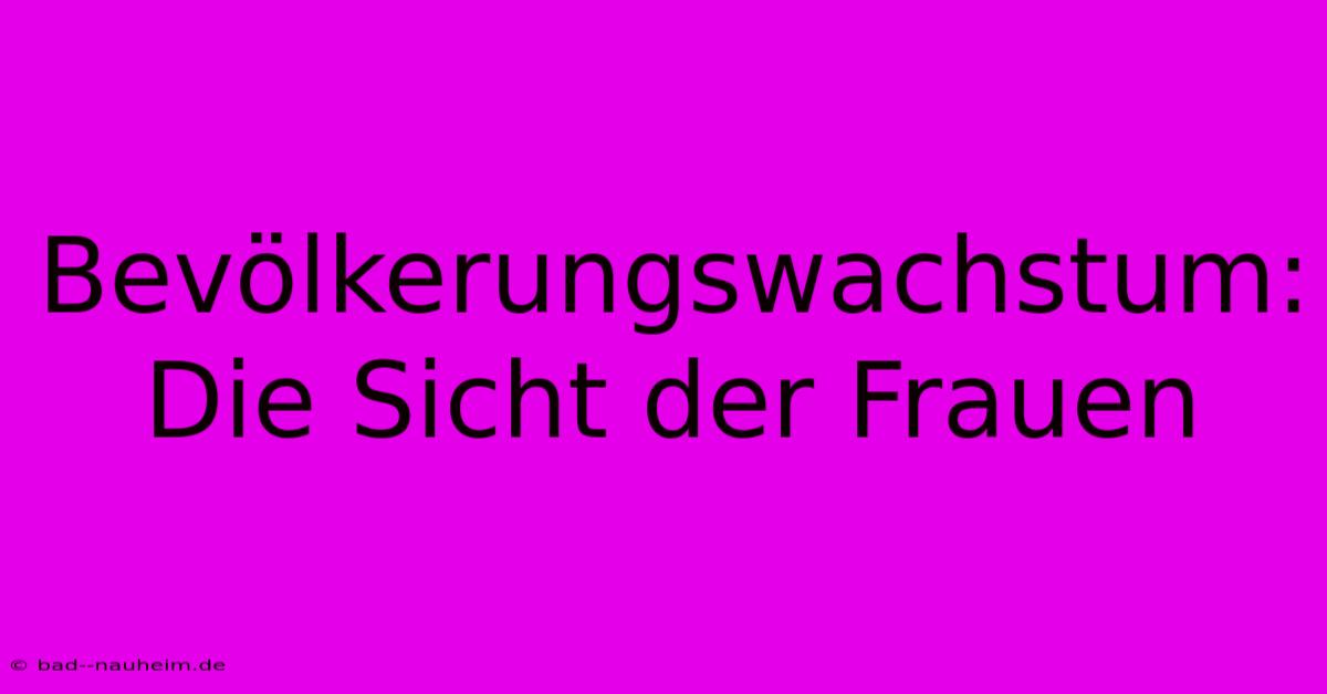 Bevölkerungswachstum: Die Sicht Der Frauen