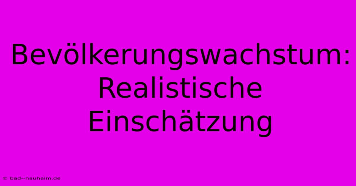 Bevölkerungswachstum: Realistische Einschätzung