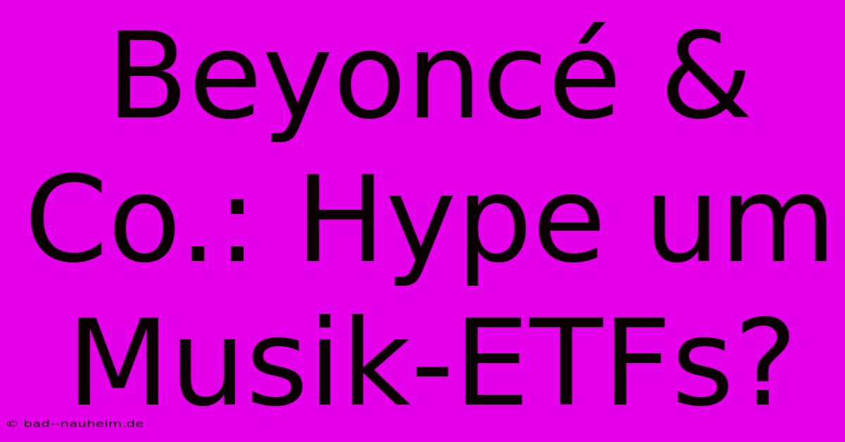 Beyoncé & Co.: Hype Um Musik-ETFs?