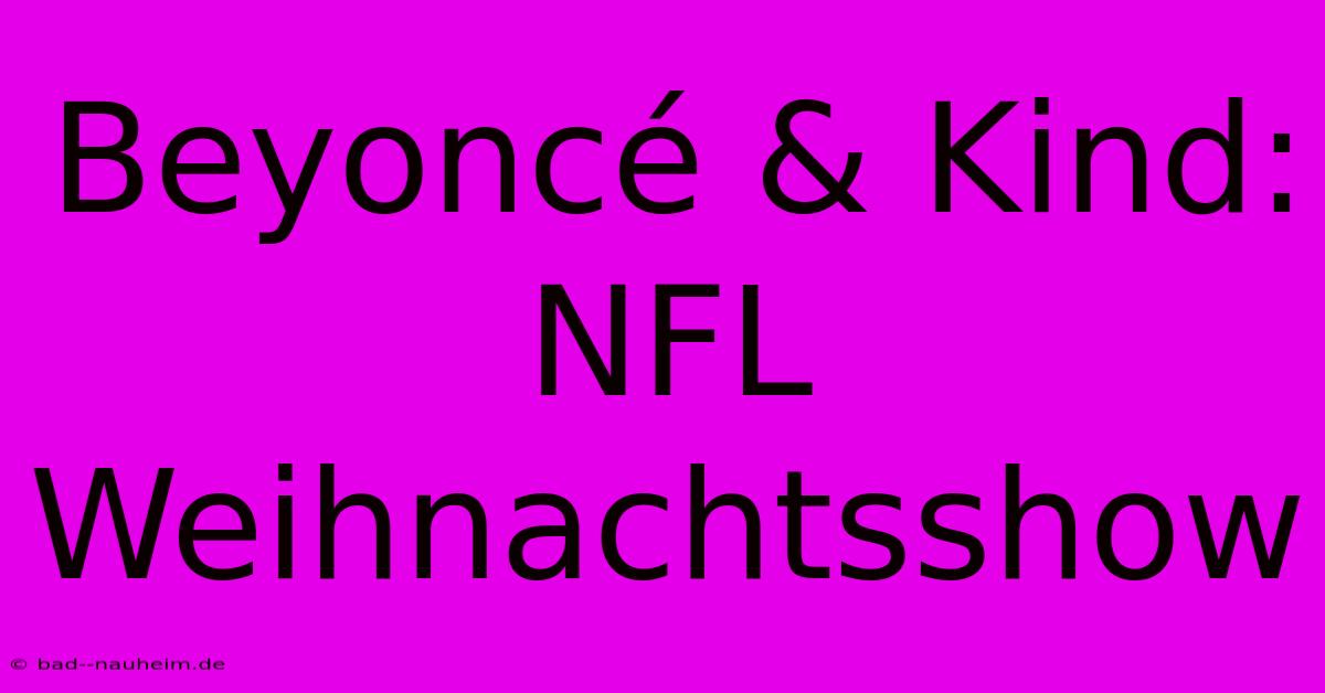 Beyoncé & Kind: NFL Weihnachtsshow