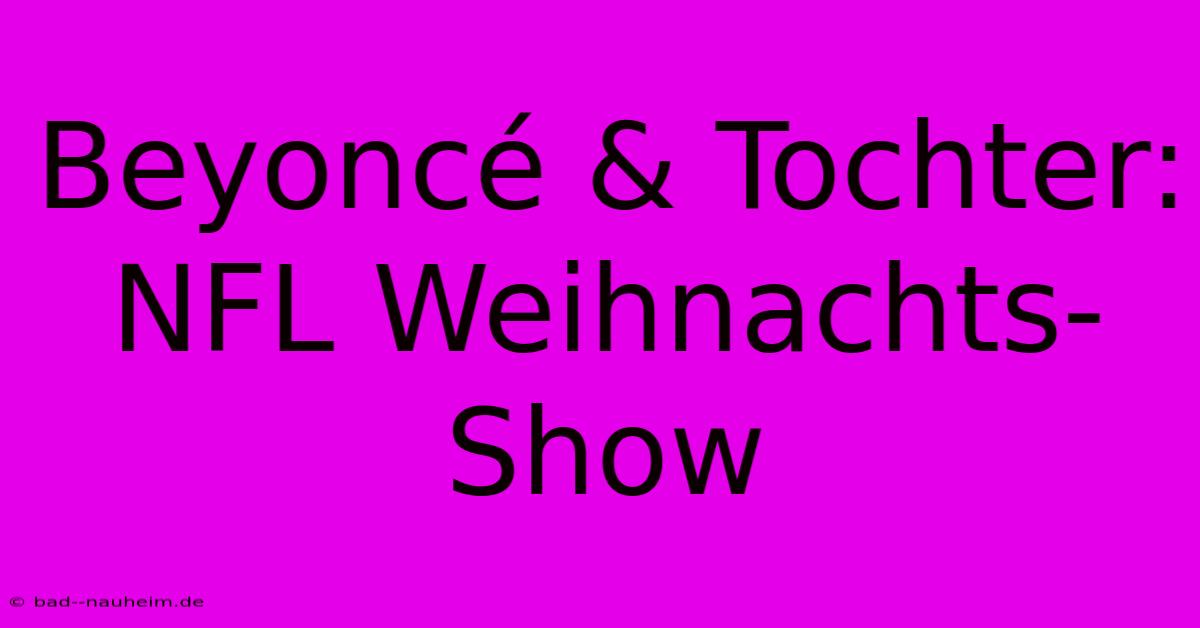 Beyoncé & Tochter: NFL Weihnachts-Show