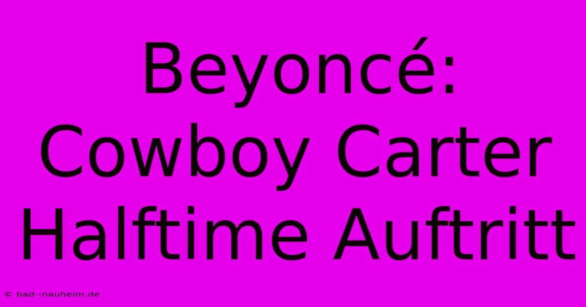 Beyoncé: Cowboy Carter Halftime Auftritt