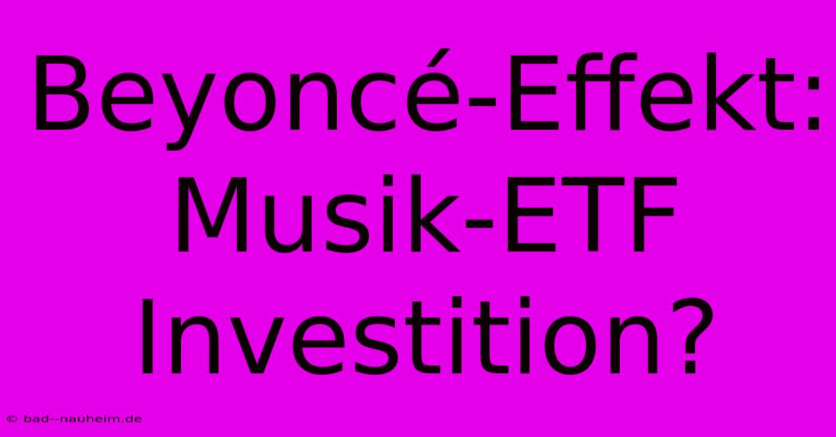 Beyoncé-Effekt: Musik-ETF Investition?