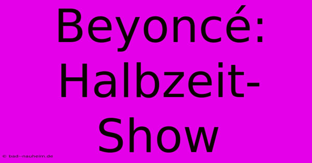 Beyoncé: Halbzeit-Show