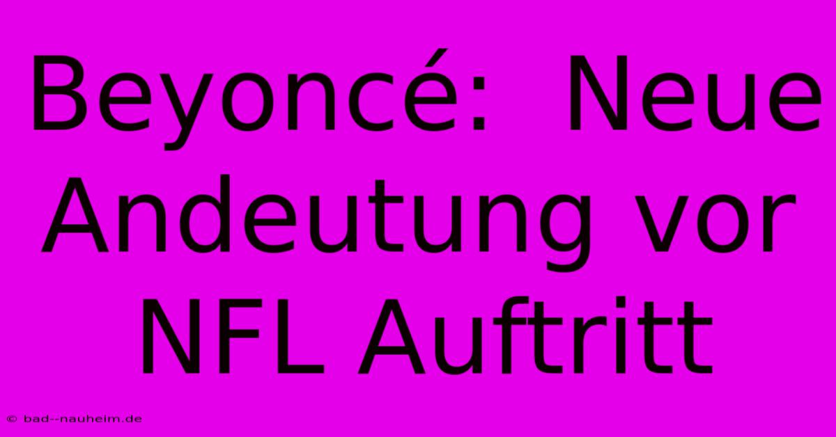 Beyoncé:  Neue Andeutung Vor NFL Auftritt