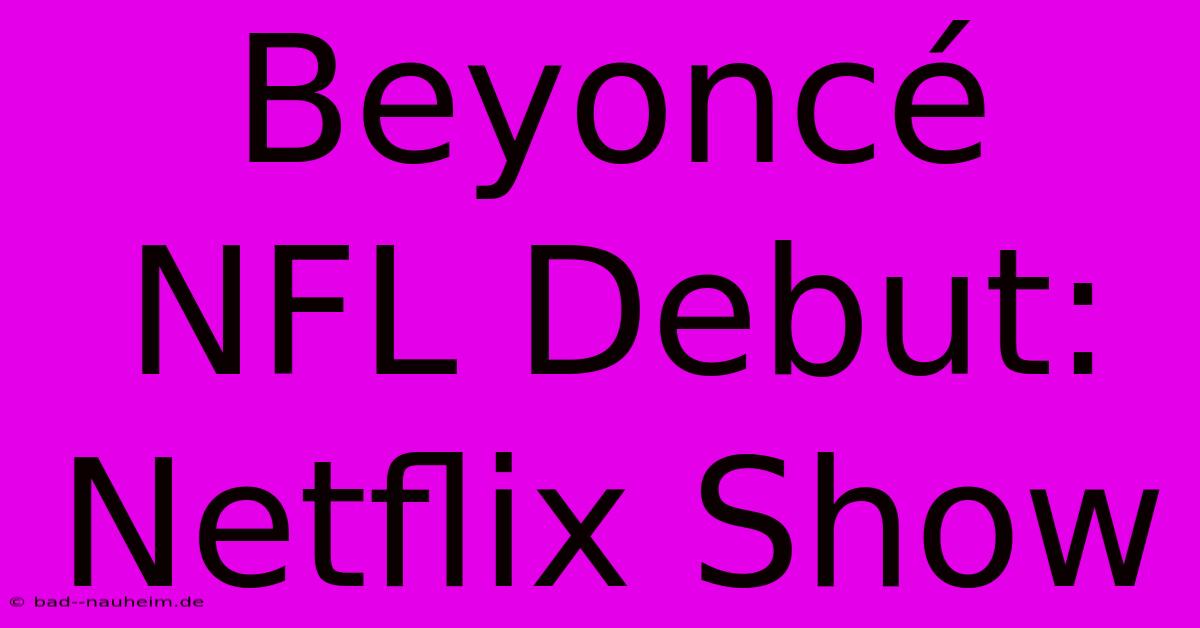 Beyoncé NFL Debut: Netflix Show