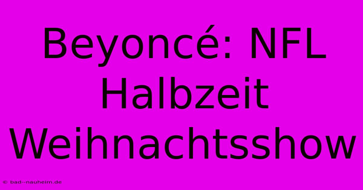 Beyoncé: NFL Halbzeit Weihnachtsshow