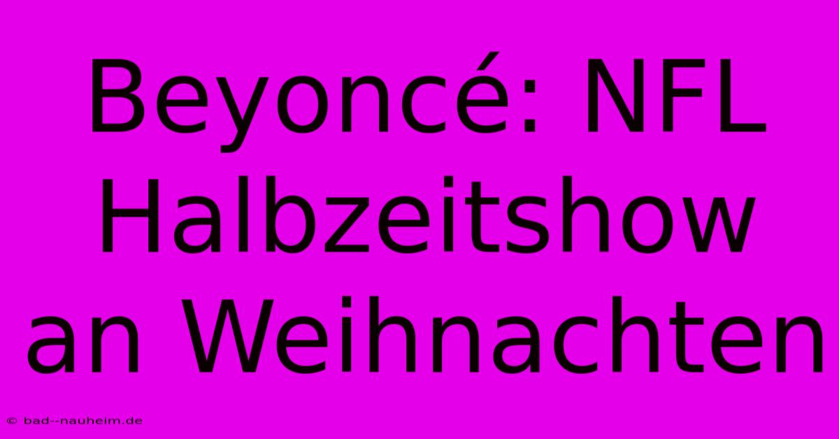 Beyoncé: NFL Halbzeitshow An Weihnachten