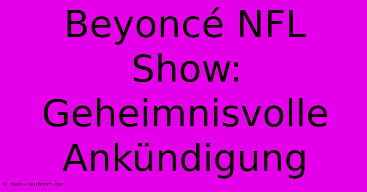 Beyoncé NFL Show: Geheimnisvolle Ankündigung