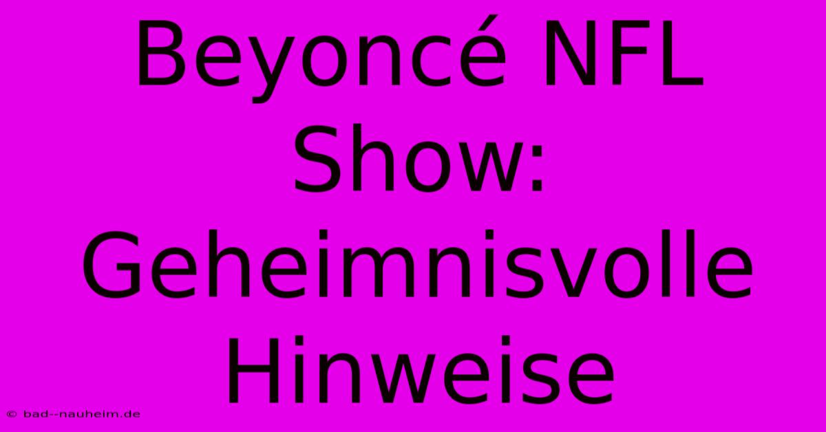 Beyoncé NFL Show: Geheimnisvolle Hinweise