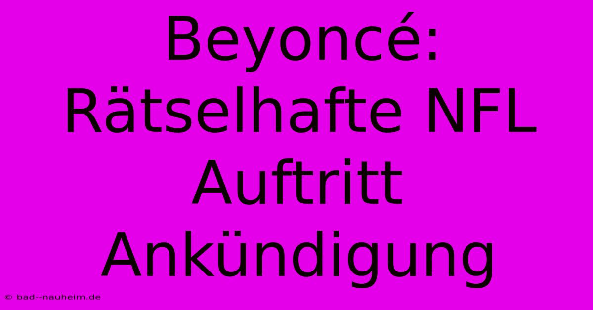 Beyoncé: Rätselhafte NFL Auftritt Ankündigung