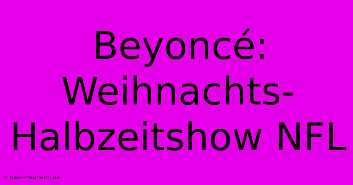 Beyoncé:  Weihnachts-Halbzeitshow NFL