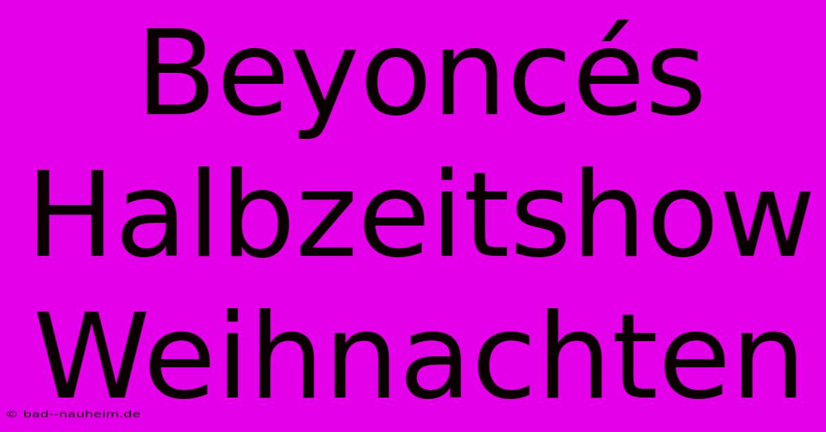 Beyoncés Halbzeitshow Weihnachten