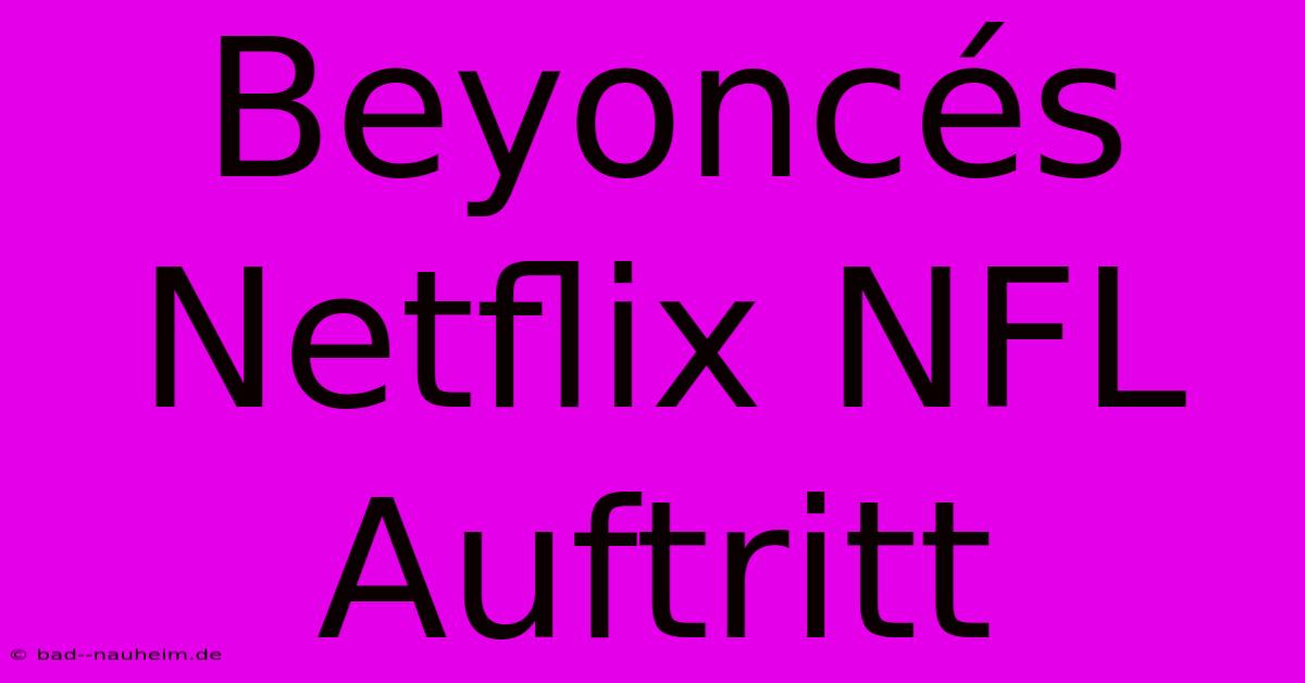 Beyoncés Netflix NFL Auftritt