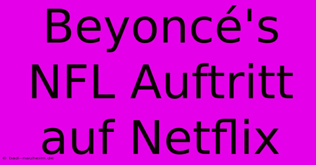 Beyoncé's NFL Auftritt Auf Netflix