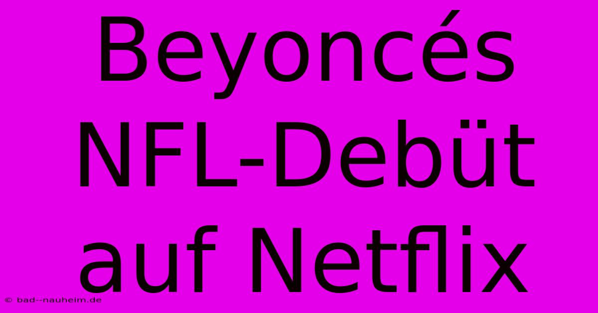 Beyoncés NFL-Debüt Auf Netflix