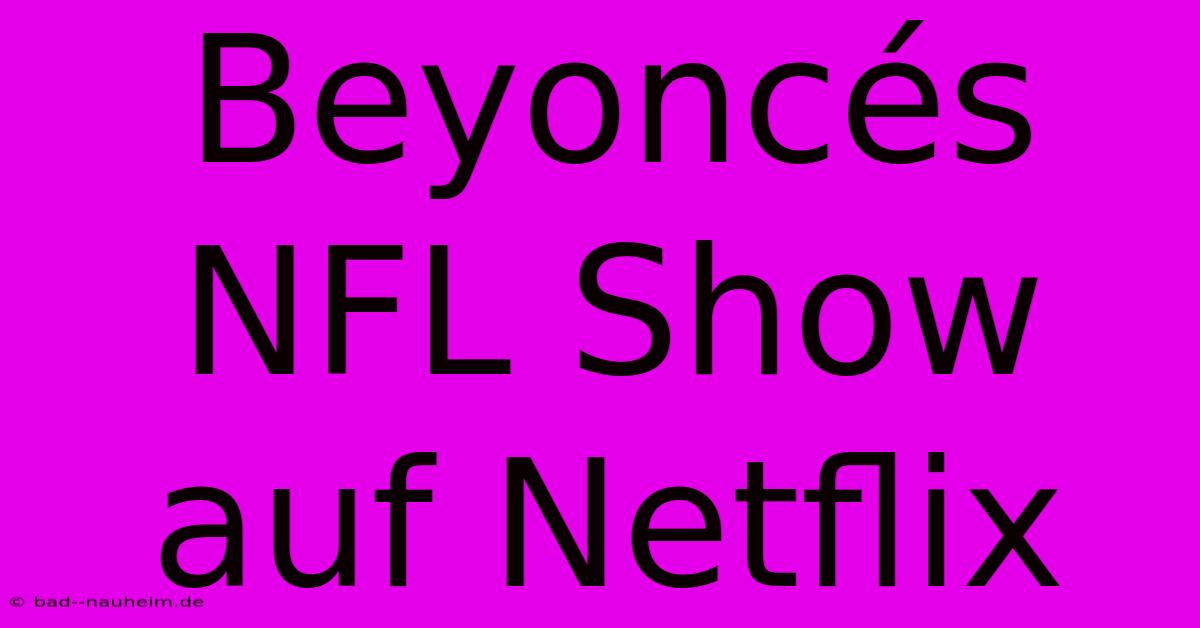 Beyoncés NFL Show Auf Netflix