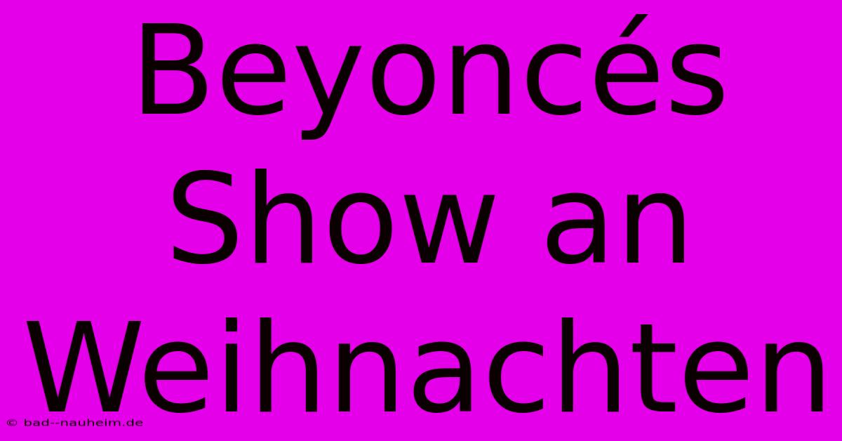 Beyoncés Show An Weihnachten