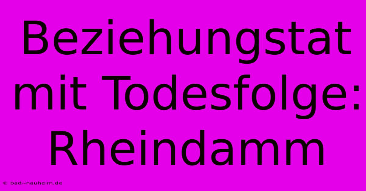 Beziehungstat Mit Todesfolge: Rheindamm