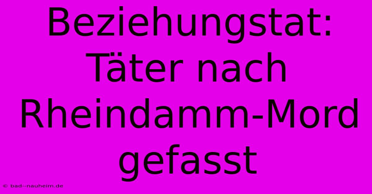 Beziehungstat: Täter Nach Rheindamm-Mord Gefasst