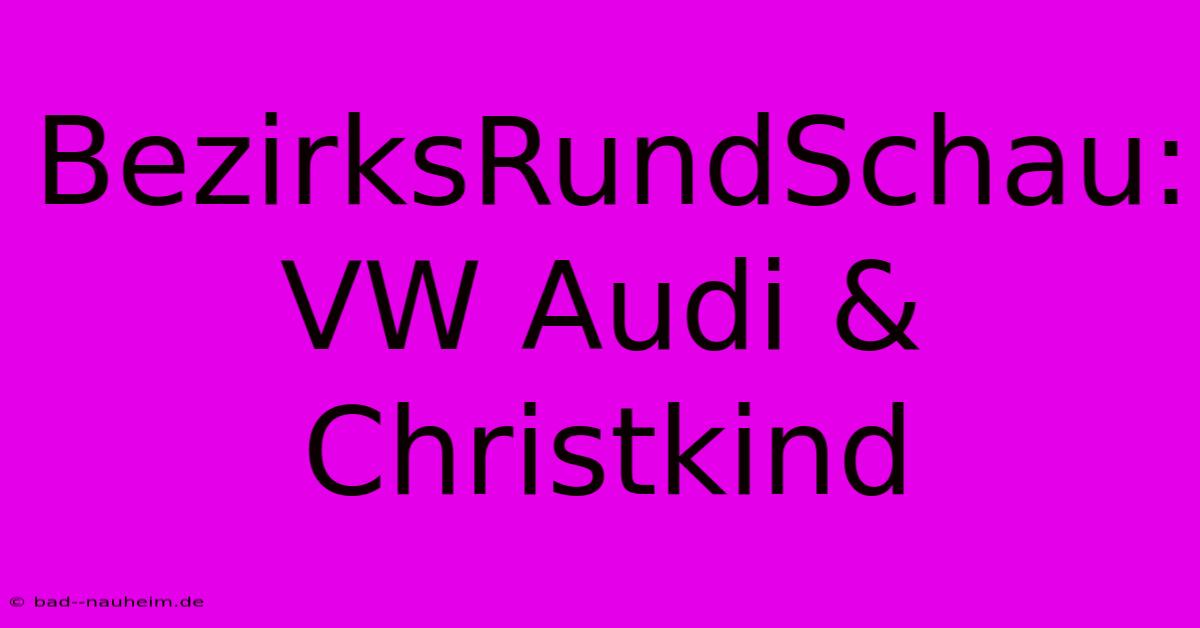 BezirksRundSchau: VW Audi & Christkind