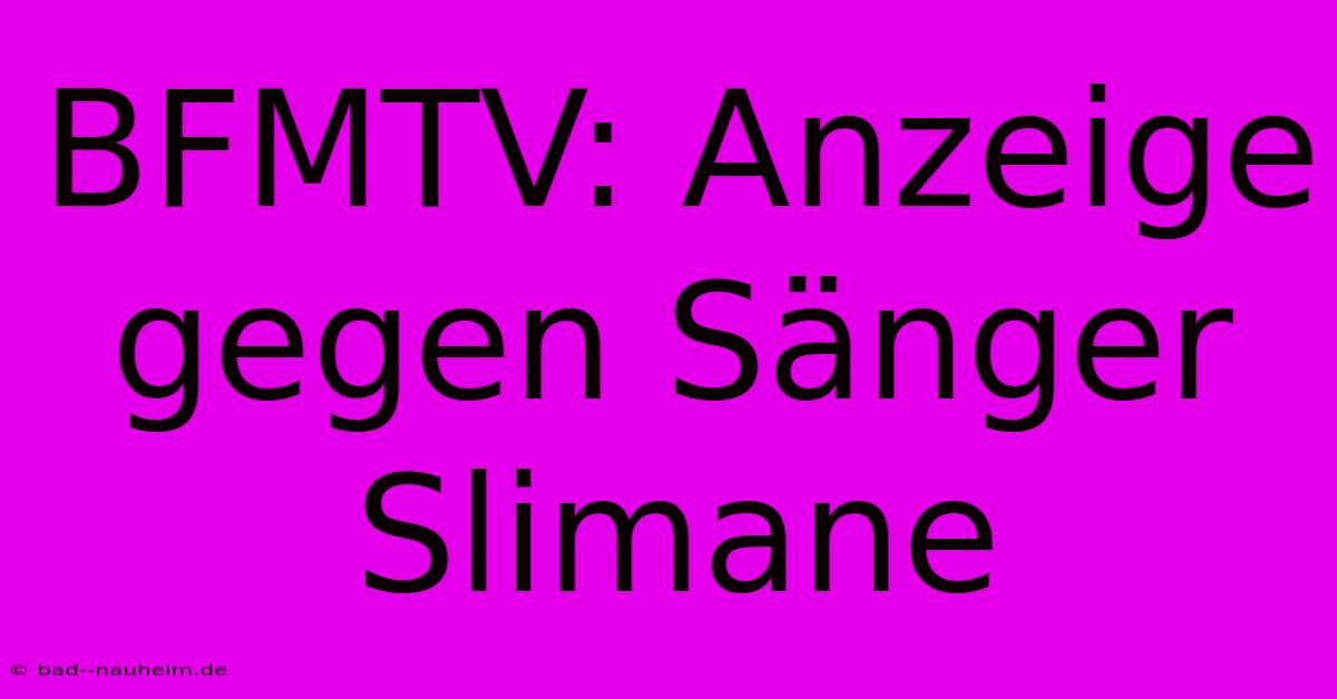 BFMTV: Anzeige Gegen Sänger Slimane