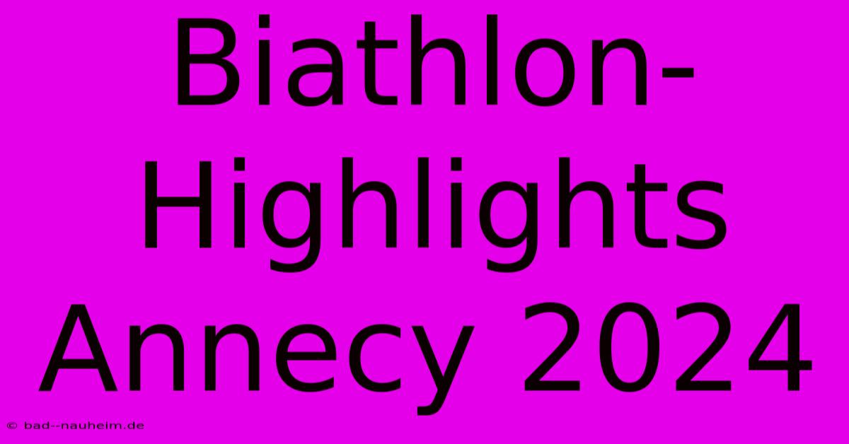 Biathlon-Highlights Annecy 2024