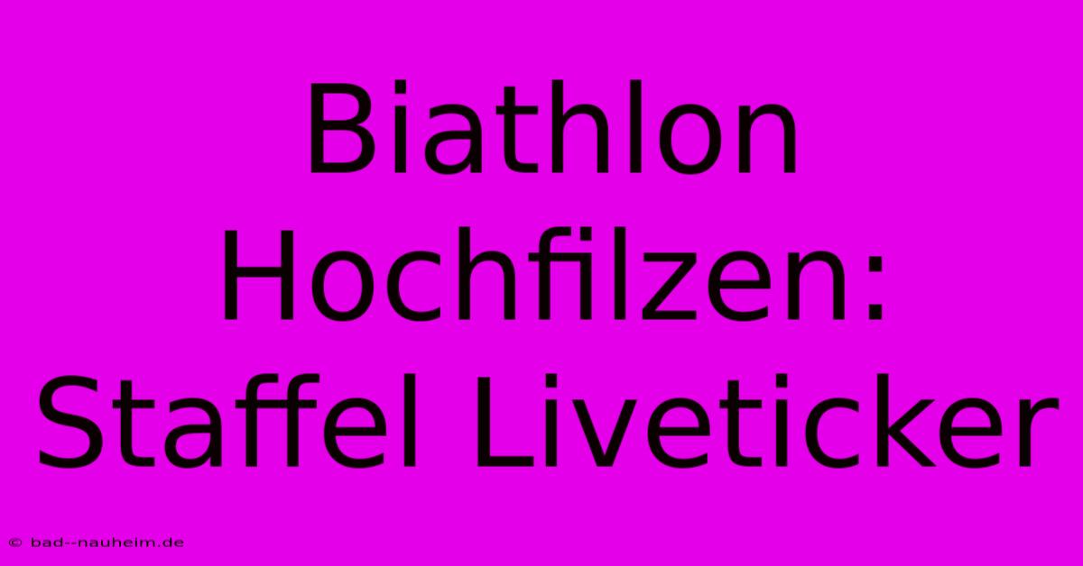 Biathlon Hochfilzen: Staffel Liveticker