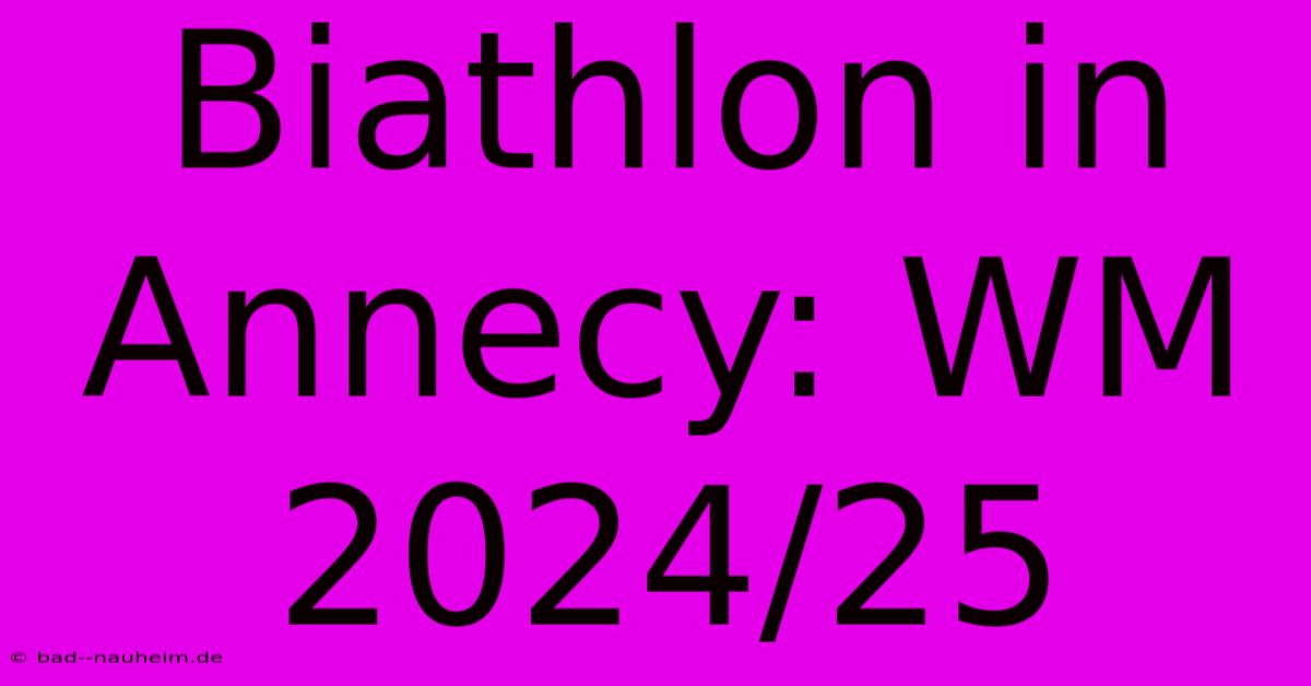 Biathlon In Annecy: WM 2024/25