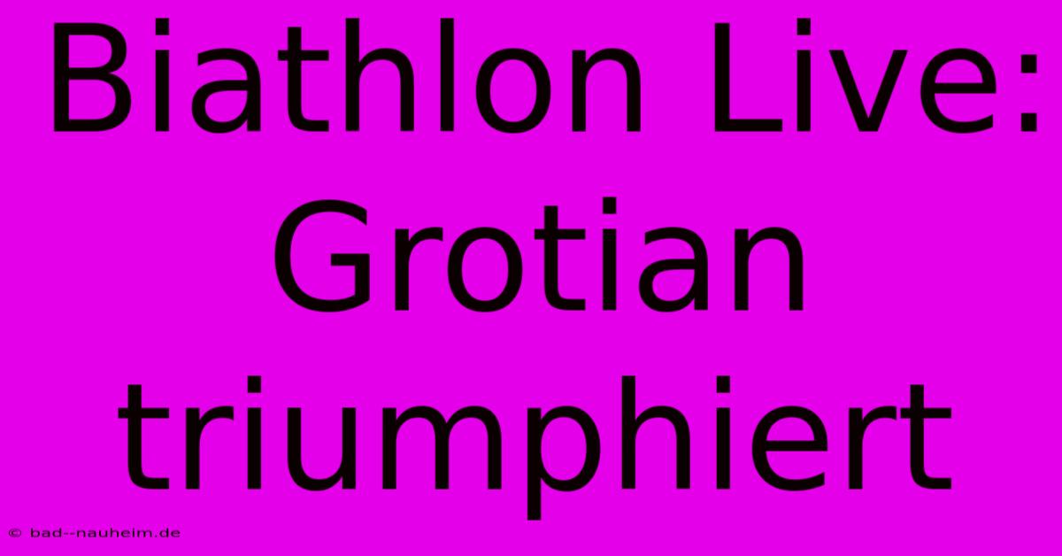 Biathlon Live: Grotian Triumphiert