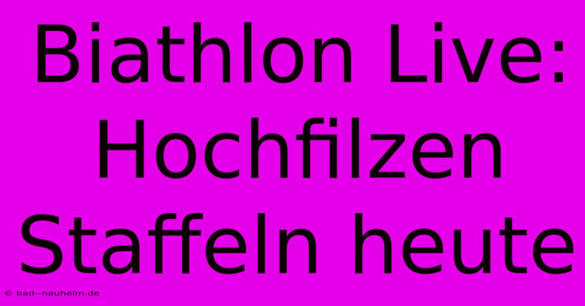 Biathlon Live: Hochfilzen Staffeln Heute