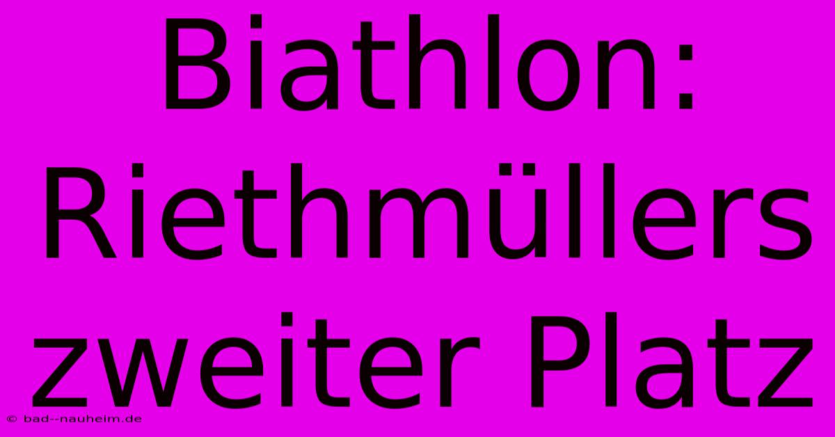 Biathlon: Riethmüllers Zweiter Platz