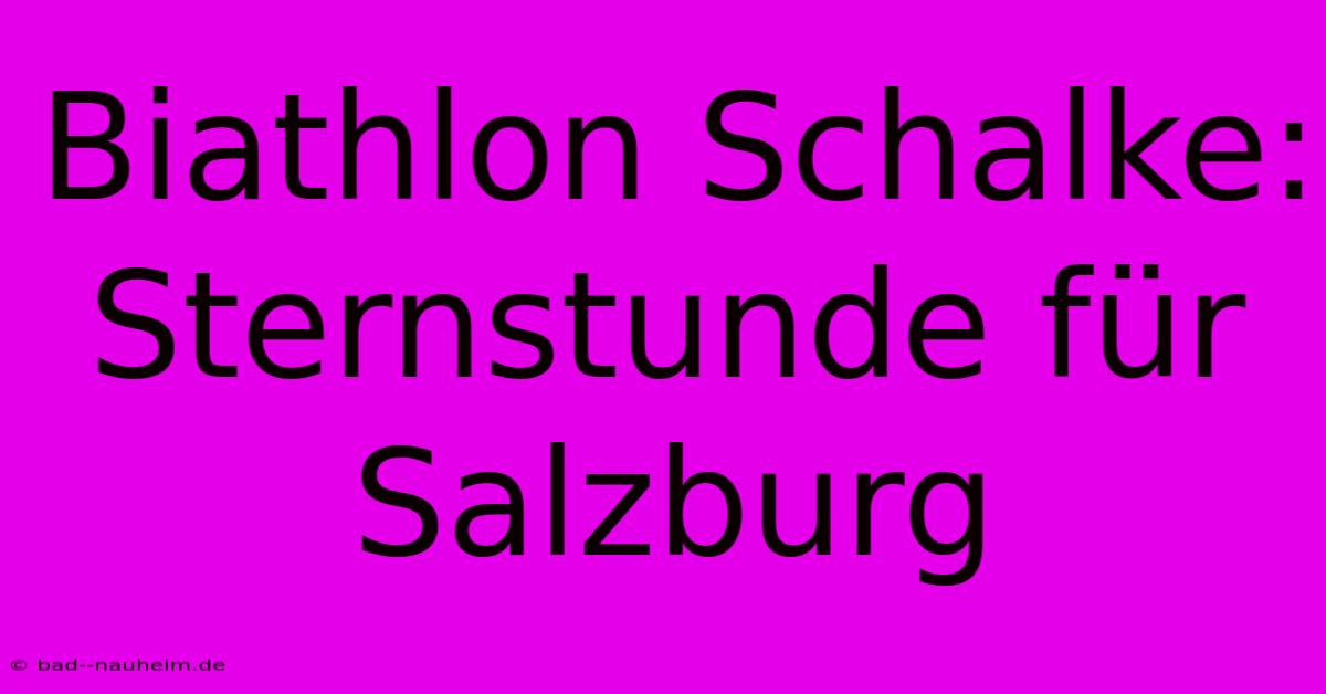 Biathlon Schalke: Sternstunde Für Salzburg