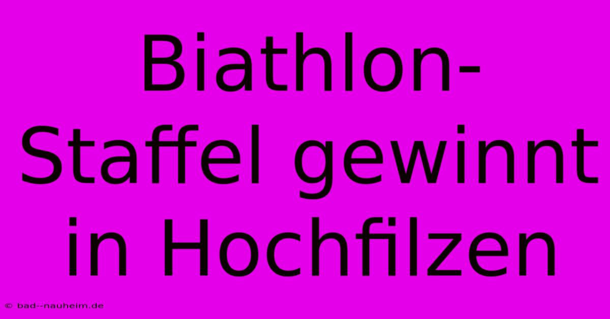 Biathlon-Staffel Gewinnt In Hochfilzen