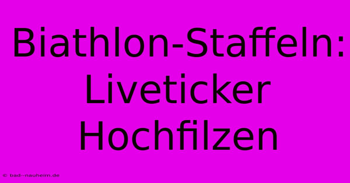 Biathlon-Staffeln: Liveticker Hochfilzen