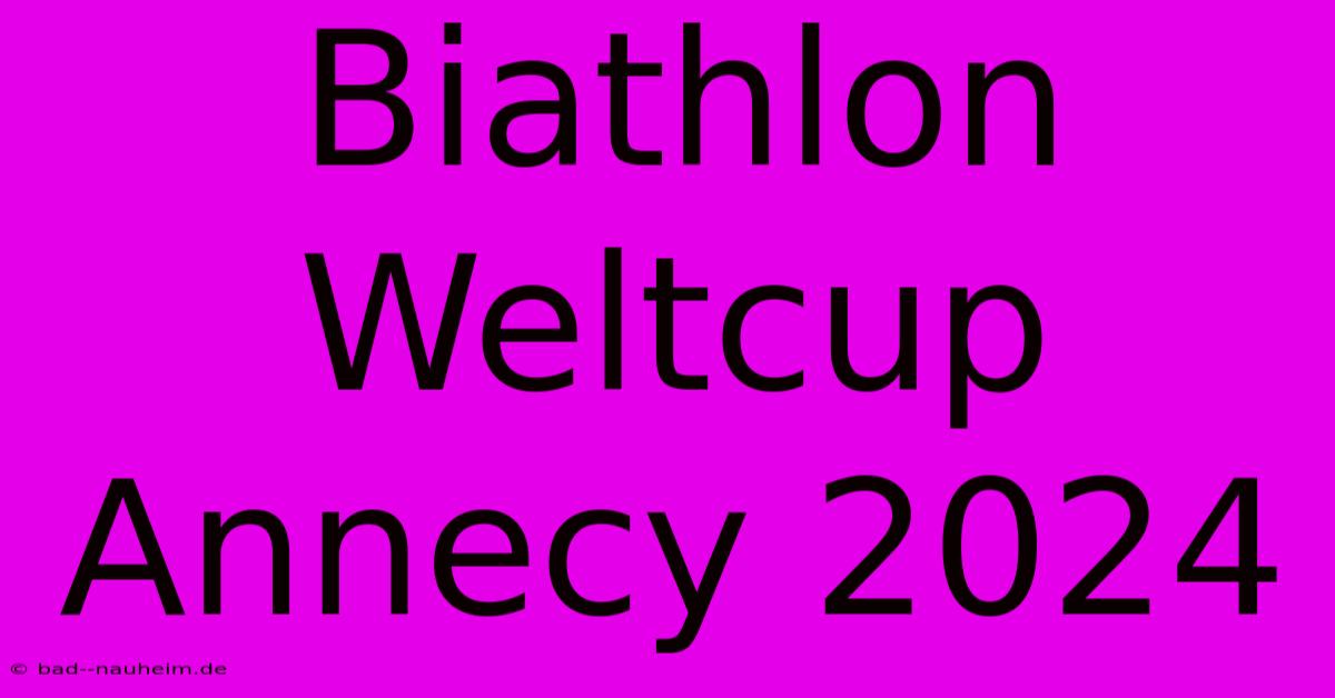 Biathlon Weltcup Annecy 2024